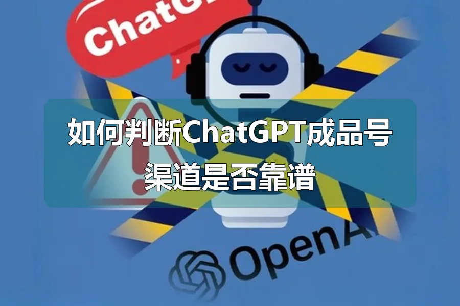 如何判断ChatGPT成品号渠道是否靠谱